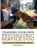 Training Your Psychiatric Service Dog: Step-By-Step Guide To An Obedient Psychiatric Service Dog 1951764412 Book Cover