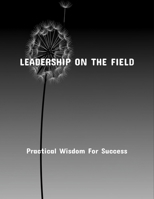 Leadership On The Field: Practical Wisdom For Success B0FR3DY7V6 Book Cover