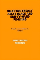 Silat: Southeast Asia's Blade and Empty-Hand Fighting: Deadly moves hidden in dances B0F747WXL1 Book Cover