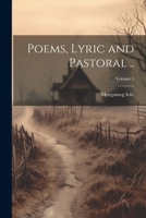 Poems, lyric and pastoral .. Volume 1 3744715272 Book Cover