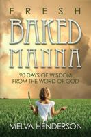 Fresh Baked Manna: 90 Days of Wisdom from the Word of God 1463402791 Book Cover