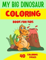 My Big Dinosaur Coloring Books for Kids: Children's Coloring Book for kids ages 4-8 | 40 Dinosaur coloring illustrations | Perfect gift for child B08PXHJCZH Book Cover