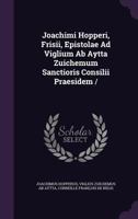 Joachimi Hopperi, Frisii, Epistolae Ad Viglium Ab Aytta Zuichemum Sanctioris Consilii Praesidem / 1178971775 Book Cover