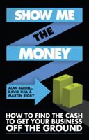 Show Me the Money: How to Raise the Cash to Get Your Business Off the Ground 190873910X Book Cover