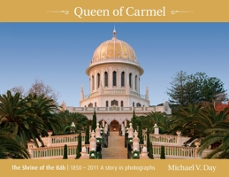 Queen of Carmel: The Shrine of the B�b 1850 - 2011 A story in photographs 0648847217 Book Cover