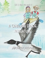 Life is What You Make It: A Canadian Canoe Adventure B0CMMTGH9K Book Cover