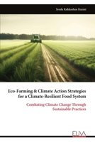 Eco-Farming & Climate Action Strategies for a Climate-Resilient Food System: Combating Climate Change Through Sustainable Practices 9999331459 Book Cover