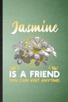 Jasmine Is a Friend You Can Visit Anytime: Lined Notebook For Jasmine Florist Gardener. Ruled Journal For Gardening Plant Lady. Unique Student Teacher Blank Composition Great For School Writing 167248247X Book Cover