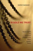 In Gold We Trust: Social Capital and Economic Change in the Italian Jewelry Towns 0691126976 Book Cover