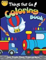 Things That Go Coloring Book: Cars, Trucks, Planes, Trains and More!: A Fun Filled Coloring for Kids With Cute ... 3-5 4-8 197759087X Book Cover