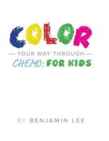 Color Your Way Through Chemo: For Kids: Keeping A Positive Mindset Through Chemo (Color Your Way To Success) (Volume 3) 1973938928 Book Cover