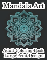 Mandala Art Adult Coloring Book Large Print Designs: Amazing mandala pattern is a flower book in comfortable color for adults B09TJNSG7W Book Cover