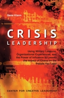Crisis Leadership: Using Military Lessons, Organizational Experiences, and the Power of Influence to Lessen the Impact of Chaos on the People You Lead 1932973702 Book Cover