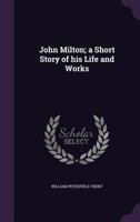 John Milton: A Short Story of His Life and Works... 0548797633 Book Cover