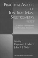 Practical Aspects of Ion Trap Mass Spectrometry, Volume III: Chemical, Environmental, and Biomedical Applications 0849382513 Book Cover