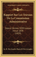 Rapport Sur Les Travaux De La Commission Administrative: Depuis L'Annee 1830 Jusques Inclus 1838 (1839) 1160753814 Book Cover