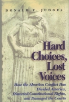 Hard Choices, Lost Voices: How the Abortion Conflict Has Divided America, Distorted Constitutional Rights, and Damaged the Courts 1566630169 Book Cover