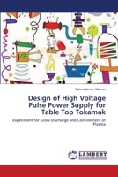 Design of High Voltage Pulse Power Supply for Table Top Tokamak: Experiment for Glow Discharge and Confinement of Plasma 3659199818 Book Cover
