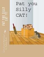 Pat You Silly Cat !!!!: Silly cat, at/ blend, cats , childrens book. 1490989056 Book Cover
