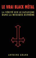 Le Vrai Black M�tal: La V�rit� Sur Le Satanisme Et La Musique Extr�me 1533281815 Book Cover