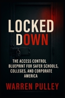 Locked Down: The Access Control Blueprint for Safer Schools, Colleges, and Corporate America B0FSL19WFQ Book Cover