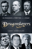 Dragonslayers: Six Presidents and Their War with the Swamp 1637581882 Book Cover