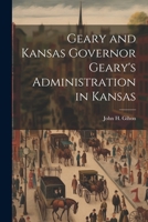 Geary and Kansas Governor Geary's Administration in Kansas 1020924462 Book Cover