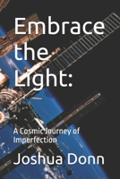 Embrace the Light:: A Cosmic Journey of Imperfection B0FP3T71M8 Book Cover