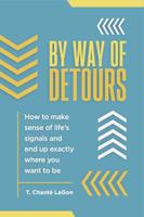 By Way of Detours: How to Make Sense of Life's Signals and End Up Exactly Where You Want to Be 0578916649 Book Cover