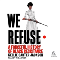 We Refuse: A Forceful History of Black Resistance B0D6PCYXJW Book Cover