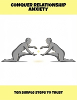 Conquer Relationship Anxiety: Ten Simple Steps To Trust B0FQCHK26Y Book Cover