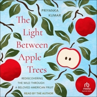 The Light Between Apple Trees: Rediscovering the Wild Through a Beloved American Fruit B0FVB1VM46 Book Cover