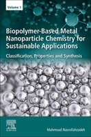 Biopolymer-Based Metal Nanoparticle Chemistry for Sustainable Applications: Volume 1: Classification, Properties and Synthesis 0128221089 Book Cover