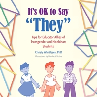 It's OK to Say They : Tips for Educator Allies of Transgender and Nonbinary Students 1949595897 Book Cover