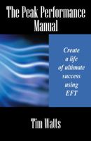 The Peak Performance Manual: Create a Life of Ultimate Success Using Eft 1432719289 Book Cover