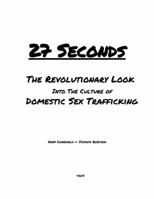 27 Seconds: A Revolutionary Look Into the Culture of Domestic Sex Trafficking 0692079009 Book Cover