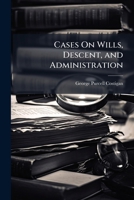 Cases On Wills, Descent, and Administration: Selected from Decisions of English and American Courts 1143949730 Book Cover