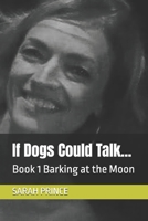 If Dogs Could Talk...: Book 1 Barking at the Moon B0F87RN9JP Book Cover