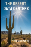 The Desert Data Centers: Why the World's Deserts Are Becoming the Backbone of Artificial Intelligence B0GZW7Z73V Book Cover