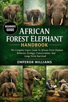 AFRICAN FOREST ELEPHANT HANDBOOK: The Complete Expert Guide To African Forest Elephant Behavior, Ecology, Conservation, And Long-Term Survival B0GYZ5JJZB Book Cover
