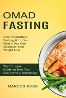 Omad Fasting: How Intermittent Fasting With One Meal a Day Can Maximize Your Weight Loss 1774850087 Book Cover