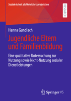 Jugendliche Eltern und Familienbildung: Eine qualitative Untersuchung zur Nutzung sowie Nicht-Nutzung sozialer Dienstleistungen (Soziale Arbeit als Wohlfahrtsproduktion) 3658359218 Book Cover