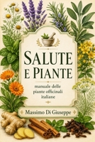 SALUTE E PIANTE: Manuale delle piante officinali italiane (Italian Edition) B0H8T1VZZB Book Cover