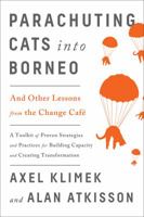 Parachuting Cats into Borneo: And Other Lessons from the Change Café 1603586814 Book Cover
