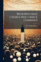 Bilhorn's Male Chorus Nos. 1 And 2, Combined... 1248039661 Book Cover