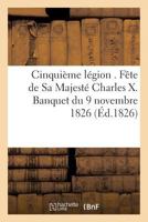 Cinquia]me La(c)Gion . Faate de Sa Majesta(c) Charles X. Banquet Du 9 Novembre 1826 2012785786 Book Cover