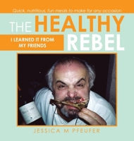 The Healthy Rebel: I Learned It from My Friends 1665534117 Book Cover