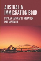 Australia Immigration Book: Popular Pathway Of Migration Into Australia: Australian Immigration Policy B096WCW58N Book Cover