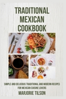 TRADITIONAL MEXICAN COOKBOOK: Simple and Delicious Traditional and Modern Recipes for Mexican Cuisine Lovers B0CN6BC9G1 Book Cover