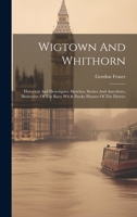 Wigtown And Whithorn: Historical And Descritptive Sketches, Stories And Anecdotes, Illustrative Of The Racy Wit & Pawky Humor Of The District 1020957980 Book Cover